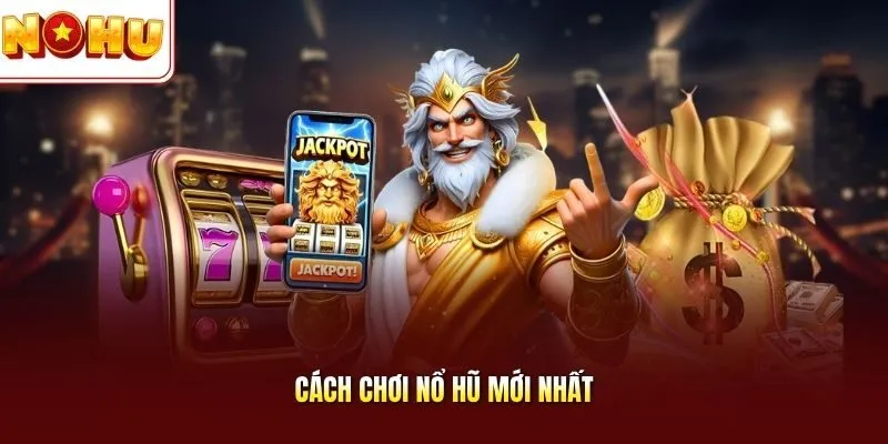 Cách Chơi Nổ Hũ Mới Nhất