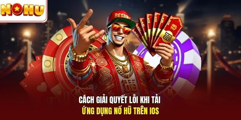 Cách giải quyết lỗi khi tải ứng dụng nổ hũ trên iOS 