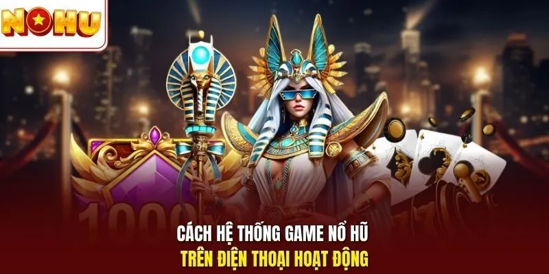 Cách hệ thống game nổ hũ trên điện thoại hoạt động 