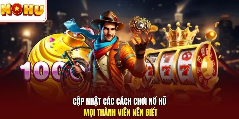 Cập nhật các cách chơi nổ hũ mọi thành viên nên biết