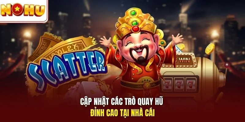 Cập nhật các trò quay hũ đỉnh cao tại nhà cái