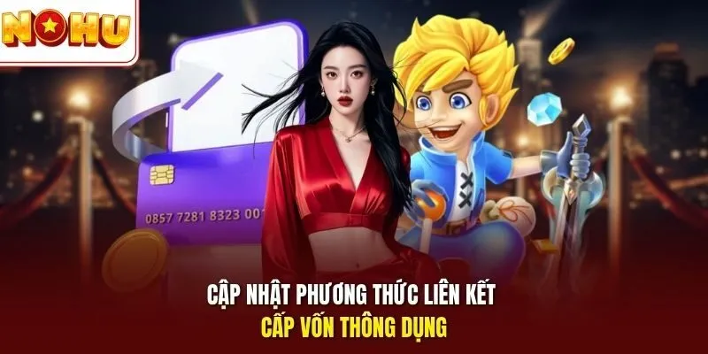 Nạp Tiền Game Nổ Hũ 2 Sunwin Cập nhật phương thức liên kết cấp vốn thông dụng