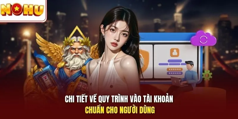 Chi tiết về quy trình vào tài khoản chuẩn cho người dùng