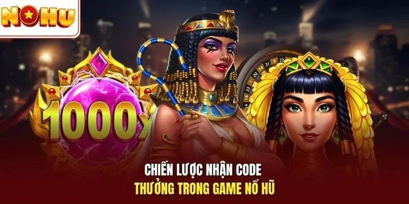 Chiến lược nhận code thưởng trong game nổ hũ