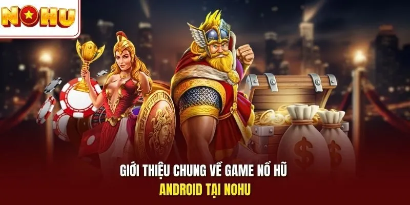 Nổ Hũ Android - Trải Nghiệm Slot Mượt Trên Máy Thông Minh 2 Sunwin Giới thiệu chung về game nổ hũ Android tại Nohu