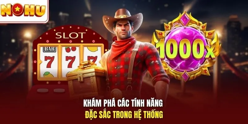 Khám phá các tính năng đặc sắc trong hệ thống