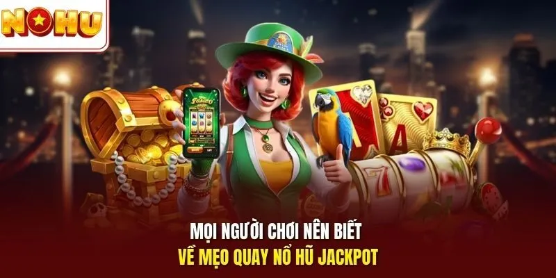 Mọi người chơi nên biết về mẹo quay nổ hũ jackpot 