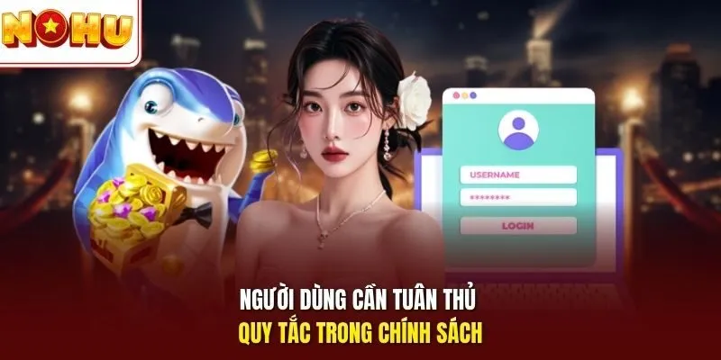 Người dùng cần tuân thủ quy tắc trong chính sách