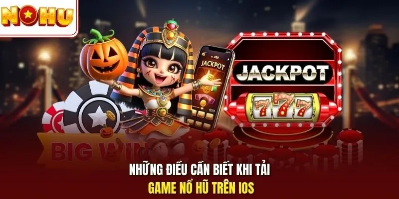 Những điều cần biết khi tải game nổ hũ trên iOS 