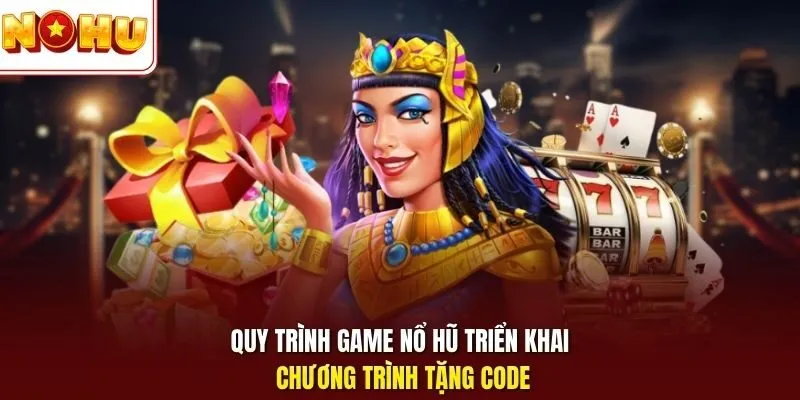Quy trình game nổ hũ triển khai chương trình tặng code 