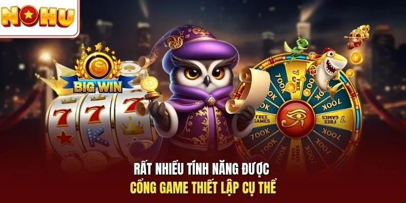 Rất nhiều tính năng được cổng game thiết lập cụ thể