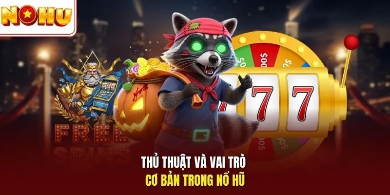 Thủ thuật và vai trò cơ bản trong nổ hũ