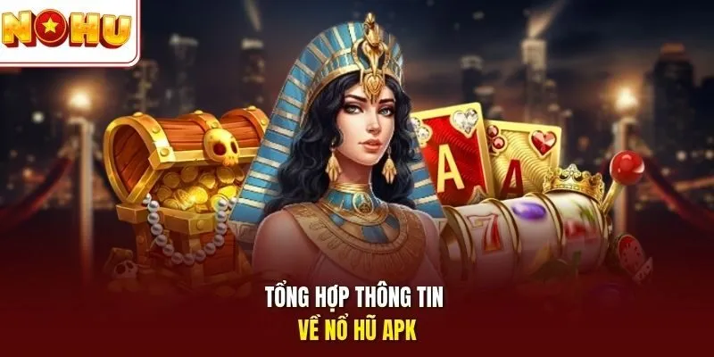 Tổng hợp thông tin về nổ hũ APK 