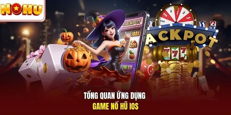 Tổng quan ứng dụng game nổ hũ iOS 