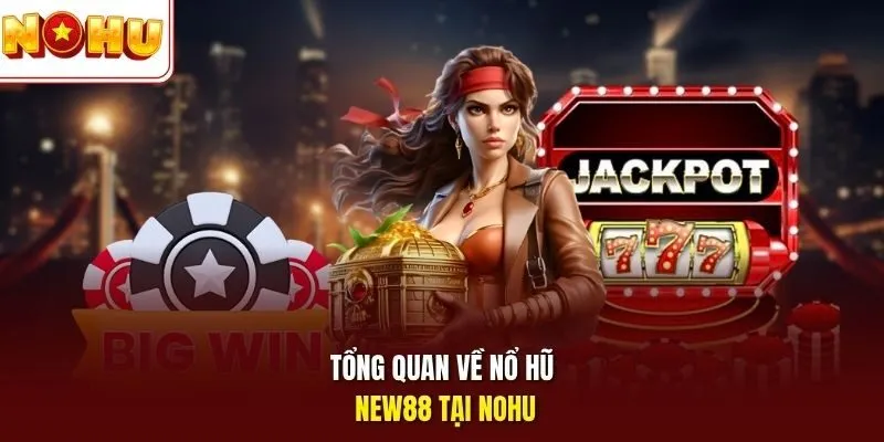 Tổng quan về nổ hũ NEW88 Nohu