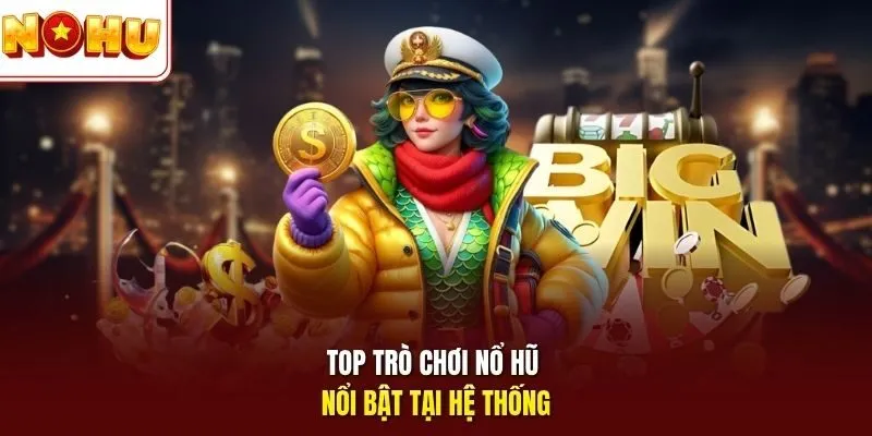 Top trò chơi nổ hũ nổi bật tại hệ thống