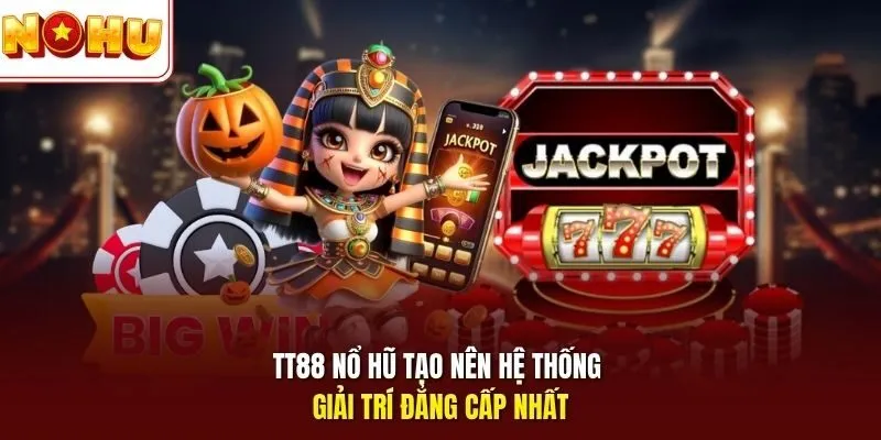 TT88 nổ hũ tạo nên hệ thống giải trí đẳng cấp nhất